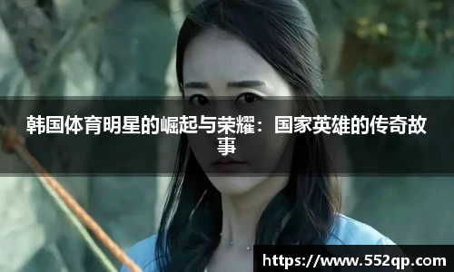 韩国体育明星的崛起与荣耀：国家英雄的传奇故事